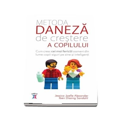 Metoda daneza de crestere a copilului. Cum cresc cei mai fericiti oameni din lume copii siguri pe sine si inteligenti -  Alexander Jessica Joelle