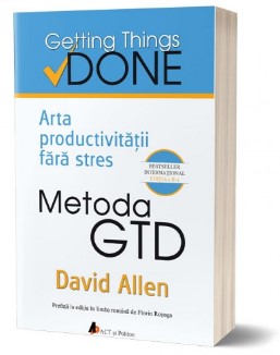 Metoda GTD. Arta productivitatii fara stres. Editia a II-a