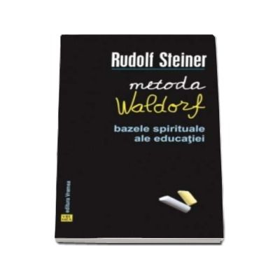 Metoda Waldorf. Bazele spirituale ale educatiei - Rudolf Steiner