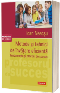 Metode si tehnici de invatare eficienta. Fundamente si practici de succes - Profesorul de succes