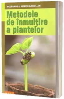 Metodele de inmultire a plantelor arbori,arbusti,plante perene,flori de gradina,camera,balcon si ghiveci,legume si plante aromate