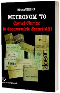 METRONOM ’70. Cornel Chiriac in documentele Securitatii
