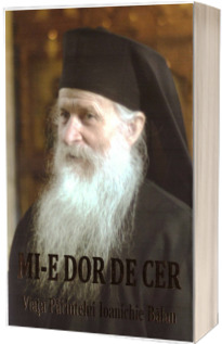 Mi-e dor de cer. Viata parintelui Ioanichie Balan