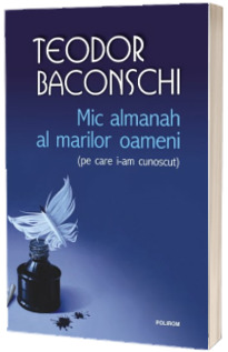 Mic almanah al marilor oameni (pe care i-am cunoscut) - Teodor Baconschi