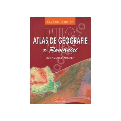 Mic atlas de geografie a Romaniei. Editia a IV-a (Octavin Mandrut)
