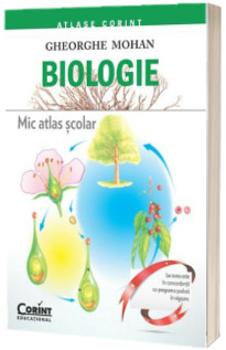 Mic Atlas Scolar - Biologie (Gheorghe Mohan)