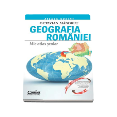 Mic Atlas Scolar - Geografia Romaniei (Octavian Mandrut)