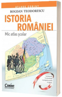 Mic Atlas Scolar - Istoria Romaniei (Bogdan Teodorescu)