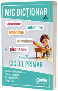 Mic dictionar de sinonime, antonime, omonime, paronime si pleonasme pentru ciclul primar