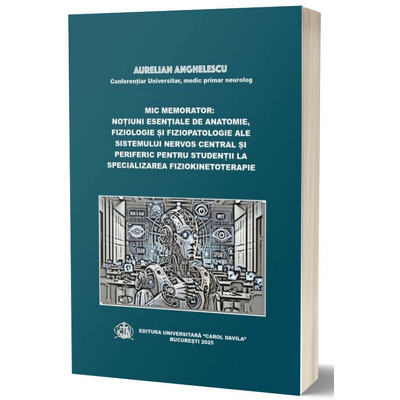 Mic memorator: notiuni esentiale de anatomie, fiziologie si fiziopatologie ale sistemului nervos central si periferic pentru studentii la specializarea Fiziokinetoterapie
