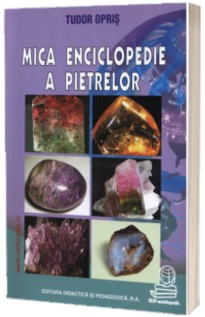 Mica enciclopedie a pietrelor - Tudor Opris
