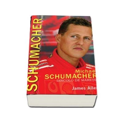 Michael Schumacher. Dincolo de maretie - James Allen (Colectia iLEGEND)