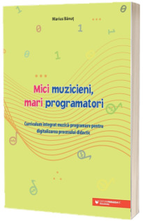 Mici muzicieni, mari programatori. Curriculum integrat muzica-programare pentru digitalizarea procesului didactic