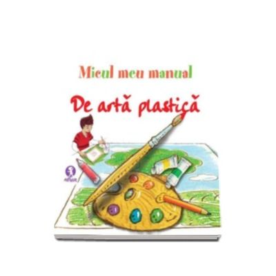 Micul meu manual de arta plastica - Invata sa desenezi distrandu-te!