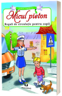 Micul pieton. Reguli de circulatie pentru copii - Lumea copilariei