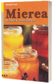 Mierea aliment si medicament, 101 retete delicioase cu miere