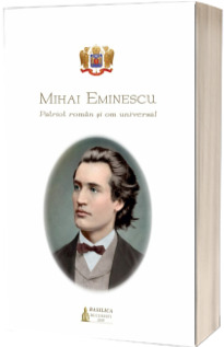Mihai Eminescu, patriot roman si om universal