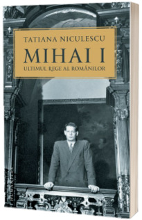 Mihai I, ultimul rege al romanilor