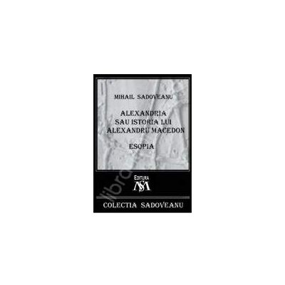 Mihail Sadoveanu, Alexandria sau istoria lui Alexandru Macedon - Esopia