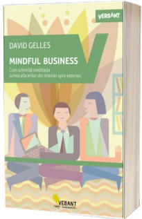 Mindful business. Cum schimba meditatia lumea afacerilor din interior spre exterior.