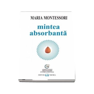 Mintea absorbanta - Maria Montessori