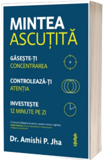 Mintea ascutita. Gaseste-ti concentrarea, controleaza-ti atentia, investeste 12 minute pe zi