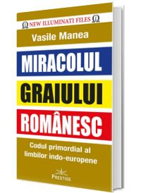 Miracolul Graiului Romanesc. Codul primordial al limbilor indo-europene