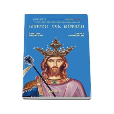 Mircea cel Batran. Colectia Centenarul Marii Uniri