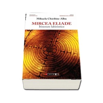 Mircea Eliade - Itinerare labirintice, prefata de Vasile Spiridon (Mihaela Chiribau Albu)