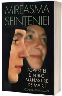 Mireasma sfinteniei. Povestiri dintr-o manastire de maici