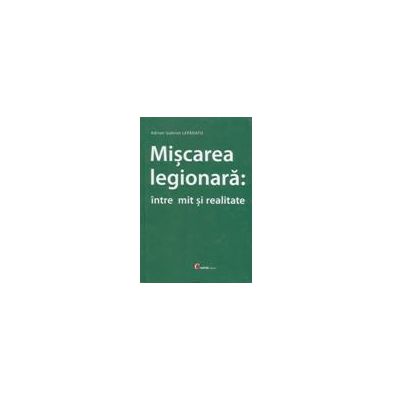 MISCAREA LEGIONARA: INTRE MIT SI REALITATE