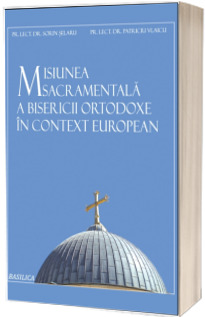 Misiunea sacramentala a Bisericii Ortodoxe in context european