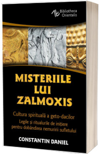 Misteriile lui Zalmoxis - Cultura spirituala a geto-dacilor - Legile si ritualurile de initiere pentru dobandirea nemuririi sufletului