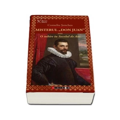Misterul Don Juan sau o iubire in secolul de aur - Corneliu Senchea