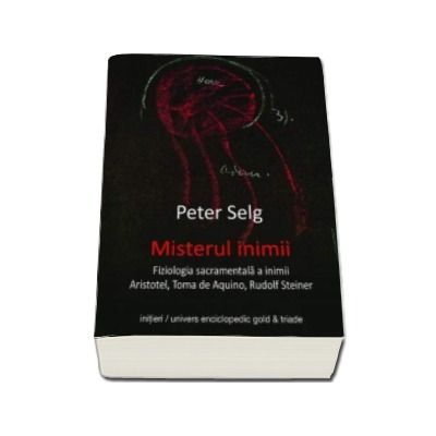 Misterul inimii. Fiziologia sacramentala a inimii Aristotel, Toma de Aquinto, Rudolf Steiner