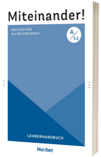 Miteinander! Deutsch fur Alltag und Beruf A2.2 Lehrerhandbuch