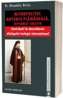 Mitropolitul Antonie Plamadeala, diplomat crestin. Contributii la dezvoltarea dialogului teologic international