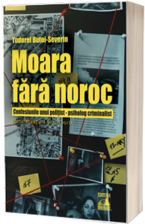 Moara fara noroc. Confesiunile unui politist-psiholog criminalist. Editie revazuta si adaugita (2023)