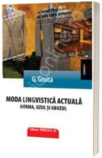 Moda lingvistica actuala. Norma, uzul si abuzul