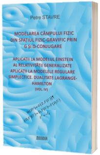Modelarea campului fizic prin spatiu fizic-gravific prin G si O-conjugare (Vol IV)