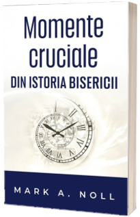 Momente cruciale din istoria Bisericii