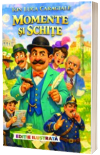 Momente si schite - I. L. Caragiale - Editie ilustrata Momente si schite - I. L. Caragiale - Editie ilustrata