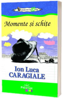 Momente si schite - Ion Luca Caragiale (Colectia elevi de 10 plus)