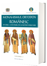 Monahismul Ortodox Romanesc. Istorie, contributii si repertorizare, volumul I