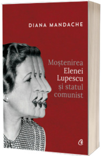 Mostenirea Elenei Lupescu si statul comunist - Diana Mandache