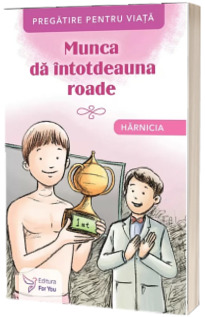 Munca da intotdeauna roade. Harnicia