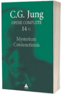 Mysterium Coniunctionis. Separarea si compunerea contrariilor psihice in alchimie