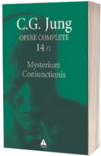 Mysterium Coniunctionis. Separarea si compunerea contrariilor psihice in alchimie - Opere Complete, vol. 14/1