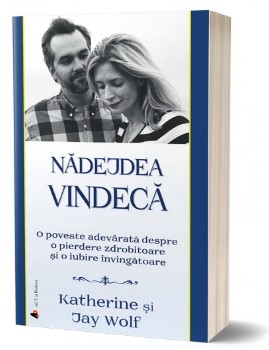 Nadejdea vindeca: O poveste adevarata despre o pierdere zdrobitoare si o iubire invingatoare