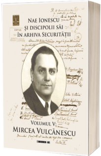 Nae Ionescu si discipolii sai in arhiva Securitatii Nae Ionescu si discipolii sai in arhiva Securitatii